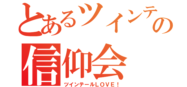 とあるツインテの信仰会（ツインテールＬＯＶＥ！）