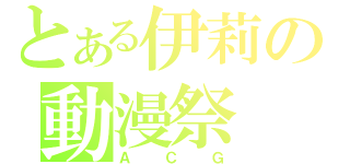 とある伊莉の動漫祭（ＡＣＧ）