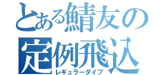 とある鯖友の定例飛込（レギュラーダイブ）