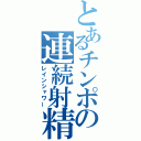 とあるチンポの連続射精（レインシャワー）