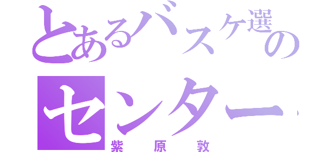 とあるバスケ選手のセンター（紫原敦）