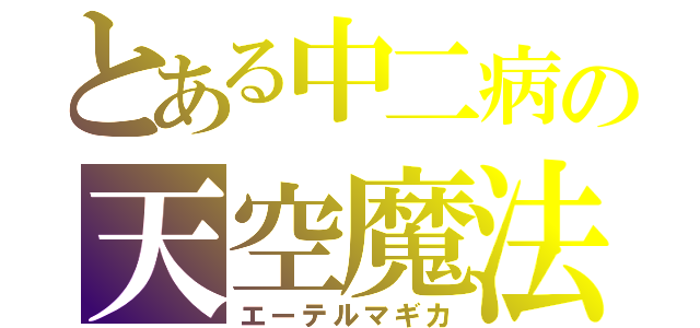 とある中二病の天空魔法（エーテルマギカ）