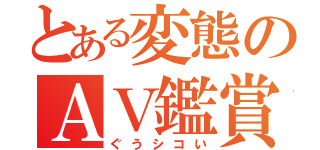 とある変態のＡＶ鑑賞（ぐうシコい）