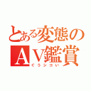 とある変態のＡＶ鑑賞（ぐうシコい）