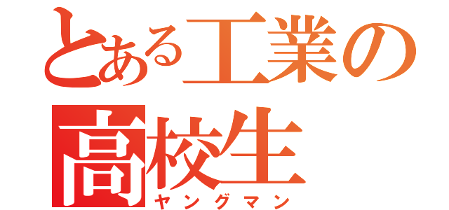 とある工業の高校生（ヤングマン）