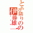 とある隣りのの伊藤雄一（トトロ）