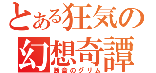 とある狂気の幻想奇譚（断章のグリム）