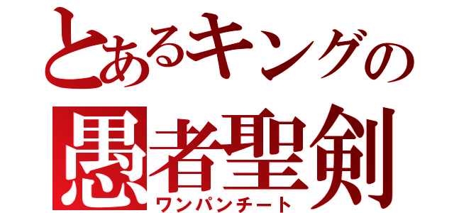 とあるキングの愚者聖剣（ワンパンチート）