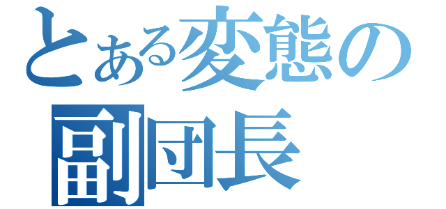 とある変態の副団長（）