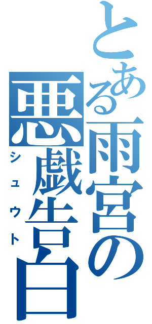 とある雨宮の悪戯告白（シュウト）