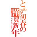 とある初春の謹賀新年（ハッピーニューイヤー）