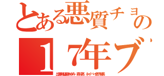 とある悪質チョンアラシの１７年ブラック（出澤剛稲垣あゆみ 森川亮 ネイバー金子智美）