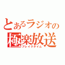 とあるラジオの極楽放送（ブレイクタイム）