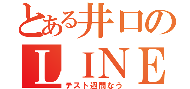 とある井口のＬＩＮＥ放置（テスト週間なう）