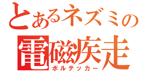 とあるネズミの電磁疾走（ボルテッカー）