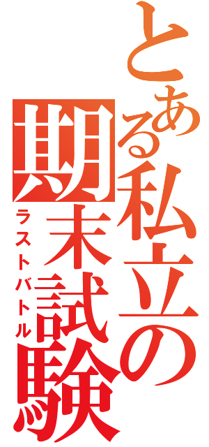 とある私立の期末試験（ラストバトル）