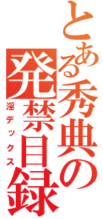 とある秀典の発禁目録（淫デックス）