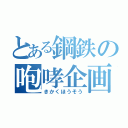 とある鋼鉄の咆哮企画（きかくほうそう）