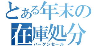 とある年末の在庫処分（バーゲンセール）