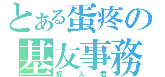 とある蛋疼の基友事務（好人君）