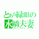 とある緑眼の水橋夫妻（ルシャパルスィ）