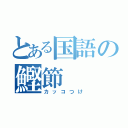 とある国語の鰹節（カッコつけ）