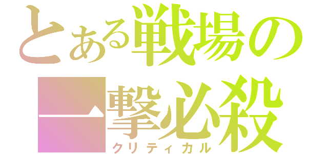 とある戦場の一撃必殺（クリティカル）