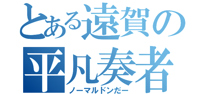 とある遠賀の平凡奏者（ノーマルドンだー）