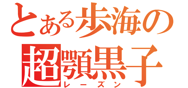 とある歩海の超顎黒子（レーズン）