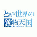 とある世界の鉱物天国（ホリミネラロジー）