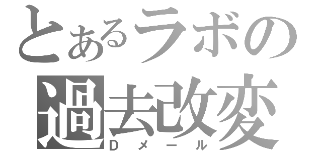 とあるラボの過去改変（Ｄメール）