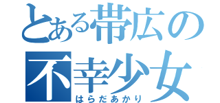 とある帯広の不幸少女（はらだあかり）