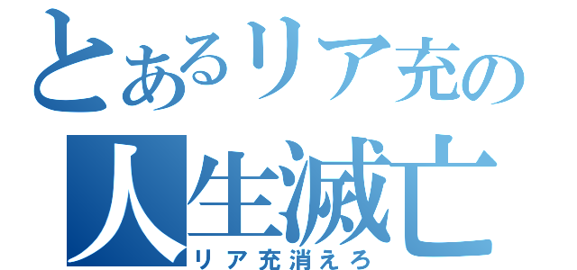 とあるリア充の人生滅亡（リア充消えろ）