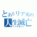 とあるリア充の人生滅亡（リア充消えろ）