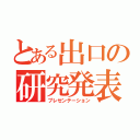 とある出口の研究発表（プレゼンテーション）