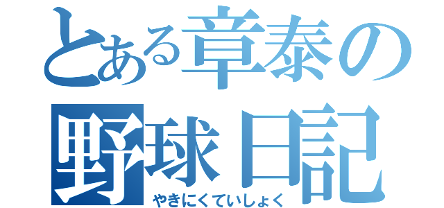 とある章泰の野球日記（やきにくていしょく）