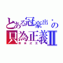 とある冠豪出擊の只為正義Ⅱ（奈米之王）