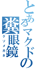 とあるマクドの糞眼鏡（クソメガネ）