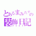 とあるまみたすの装飾日記（デコログ）