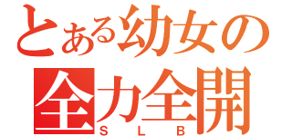 とある幼女の全力全開（ＳＬＢ）