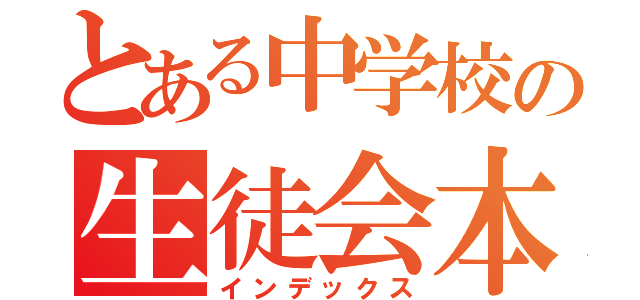 とある中学校の生徒会本部（インデックス）