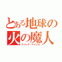 とある地球の火の魔人（ファレグ・アイヴズ）