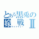 とある黒兎の嫁 戦 争Ⅱ（ワイフウォー）