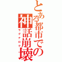 とある都市での神話崩壊（ラグナロク）