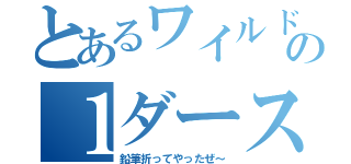 とあるワイルドの１ダース（鉛筆折ってやったぜ～）