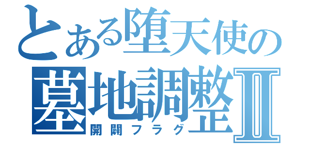 とある堕天使の墓地調整Ⅱ（開闢フラグ）