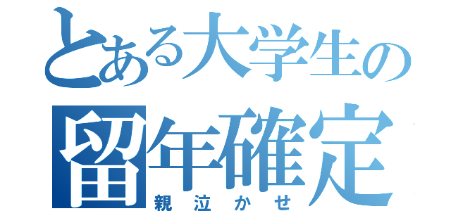 とある大学生の留年確定（親泣かせ）