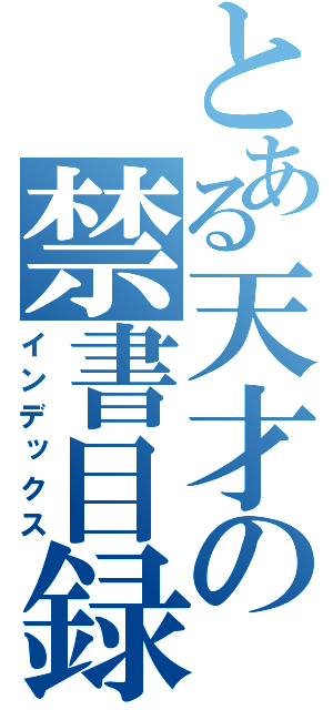 とある天才の禁書目録（インデックス）