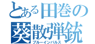 とある田巻の葵散弾銃（ブルーインパルス）