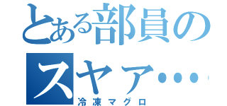 とある部員のスヤァ…（冷凍マグロ）